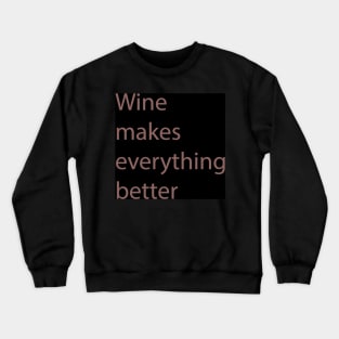 Wine Makes Everything Better Crewneck Sweatshirt